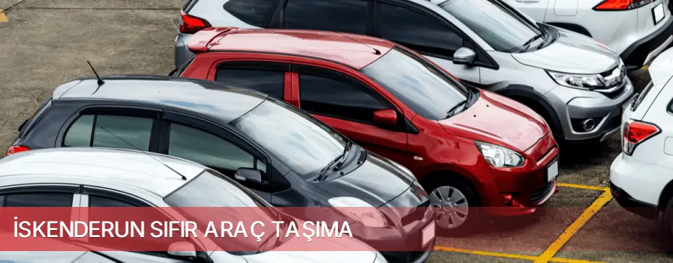İskenderun İlçemi Sıfır Araç Taşıma